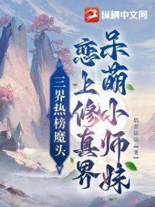 三界热榜魔头恋上修真界呆萌小师妹